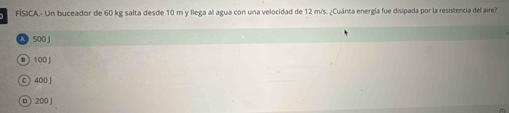 FÍSICA.- Un buceador de 60 kg salta desde 10 m y llega al agua con una velocidad de 12 m/s. ¿Cuánta energía fue disipada por la resistencia del aire?
A 500 J
B 100 J
c ) 400J
D 200 J