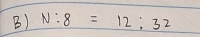 N:8=12:32