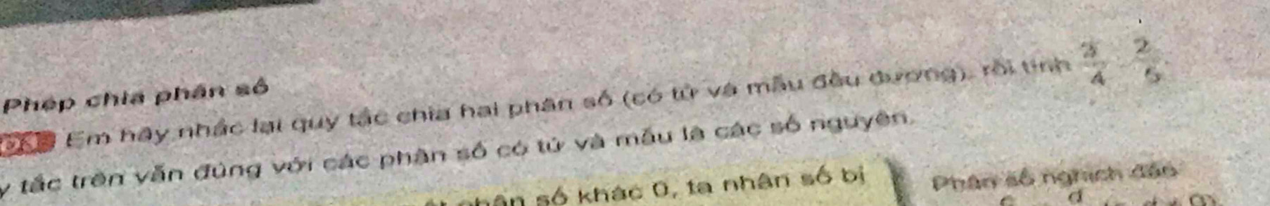 ể Em hãy nhậc lại quy tác chia hai phân số (có tử và mẫu đều dương), rồi tinh  3/4 : 2/5 
Phep chia phân số 
y tắc trên vẫn đúng với các phân số có tử và mẫu là các số nguyên. 
sân số khác 0, ta nhân số bị Phân số nghịch đâo