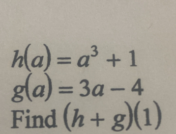 h(a)=a^3+1
g(a)=3a-4
Find (h+g)(1)