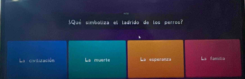 Qué simboliza el ladrido de los perros?
La civilización muerte La esperanza La familia