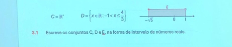 C=R^+ D= x∈ R:-1 -√5 0 1
3.1 Escreve os conjuntos C, D e E, na forma de intervalo de números reais.