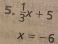  1/3 x+5
x=-6