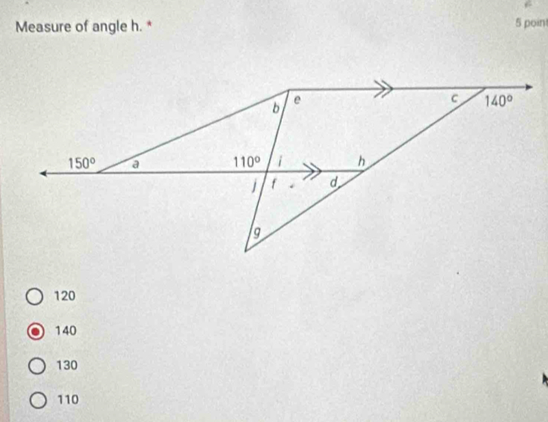 Measure of angle h. *
5 point
120
140
130
110