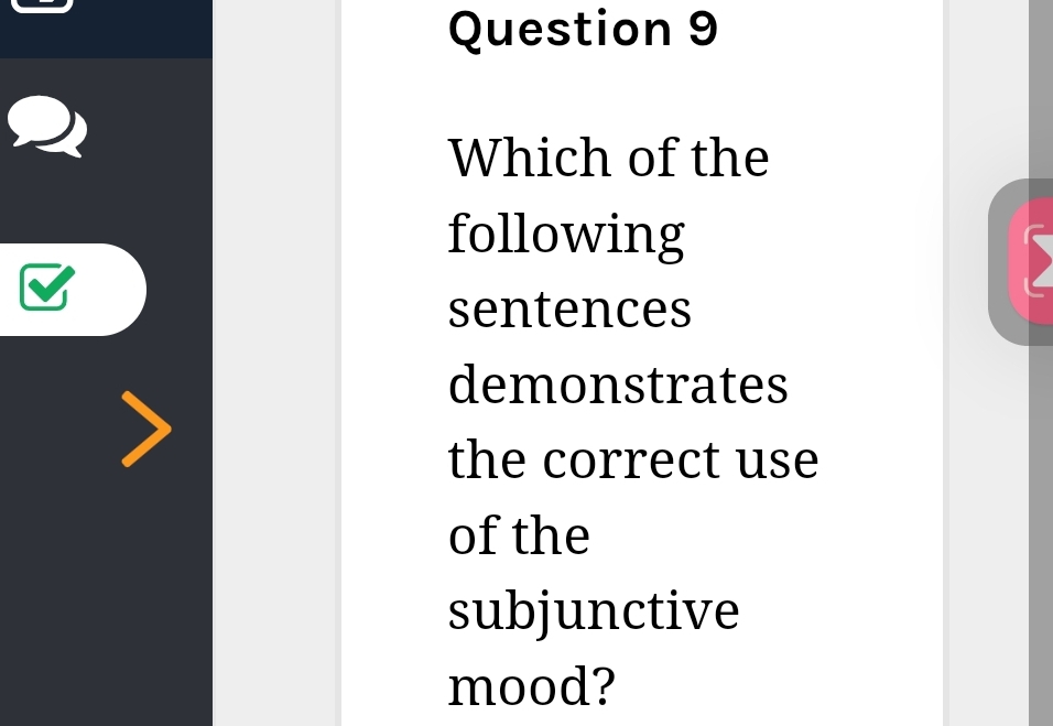 Which of the 
following 
sentences 
demonstrates 
the correct use 
of the 
subjunctive 
mood?