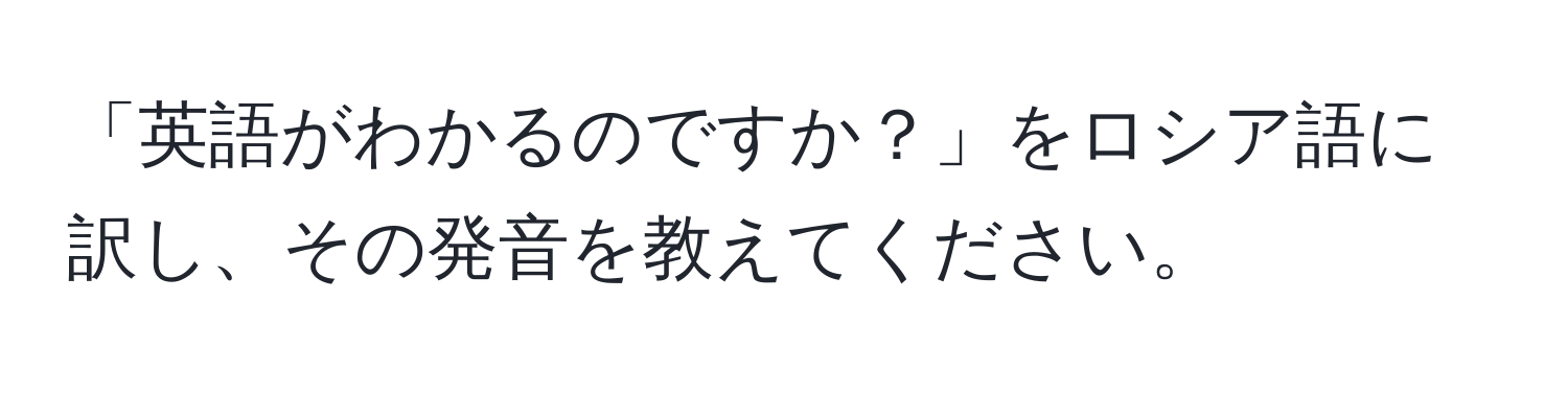 「英語がわかるのですか？」をロシア語に訳し、その発音を教えてください。