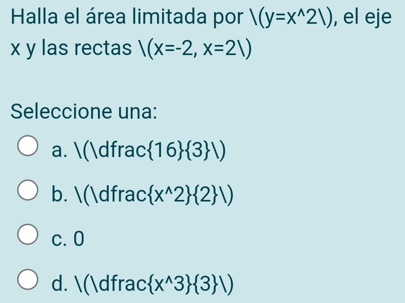 Halla el área limitada por |(y=x^(wedge)2|) , el eje
x y las rectas /(x=-2,x=21)
Seleccione una:
a. (dfrac : 16  3 1)
b. (dfrac  x^(wedge)2  2 ,1)
c. 0
d. (dfrac  x^(wedge)3  3 )