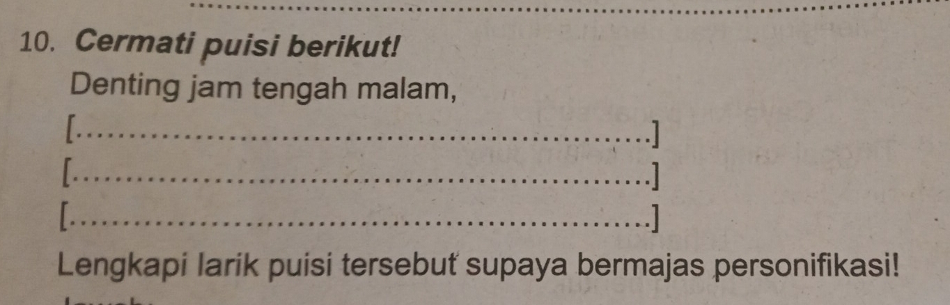 Cermati puisi berikut! 
Denting jam tengah malam, 
_ 
_ 
.] 
_ 
_ 
.] 
_ 
_ 
1 
Lengkapi larik puisi tersebut supaya bermajas personifikasi!