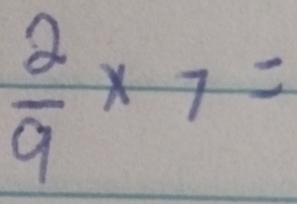  2/9 * 7=