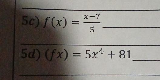 5c) f(x)= (x-7)/5  _ 
__ 
5d) (fx)=5x^4+81 _ 
_