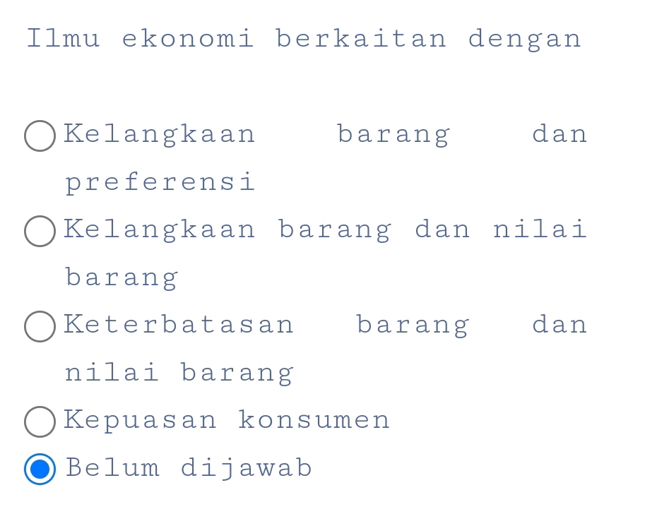 Ilmu ekonomi berkaitan dengan
Kelangkaan barang dan
preferensi
Kelangkaan barang dan nilai
barang
Keterbatasan barang dan
nilai barang
Kepuasan konsumen
Belum dijawab