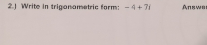 2.) Write in trigonometric form: -4+7i Answer