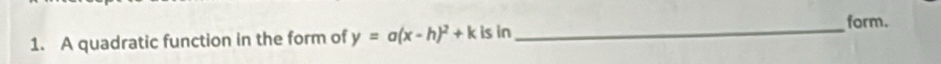 A quadratic function in the form of y=a(x-h)^2+k is in 
_form.