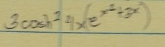 3cos h^24x(e^(x^2)+3x)