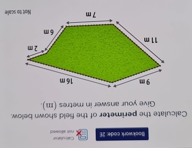 Bookwork code: 2E Calculator not allowed 
Calculate the perimeter of the field shown below. 
Give your answer in metres (m). 
scale