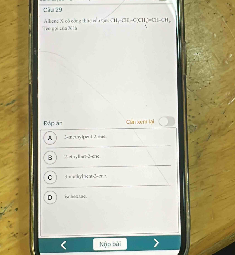 Alkene X có công thức cầu tạo. CH_3-CH_2-C(CH_3)=CH-CH_3. 
Tên gọi của X là
Đáp án Cần xem lại
A 3 -methylpent -2 -ene.
B 2 -ethylbut -2 -ene.
C 3 -methylpent -3 -ene.
D isohexane.
Nộp bài