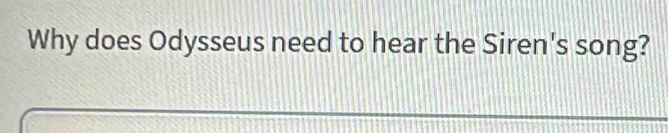 Why does Odysseus need to hear the Siren's song?