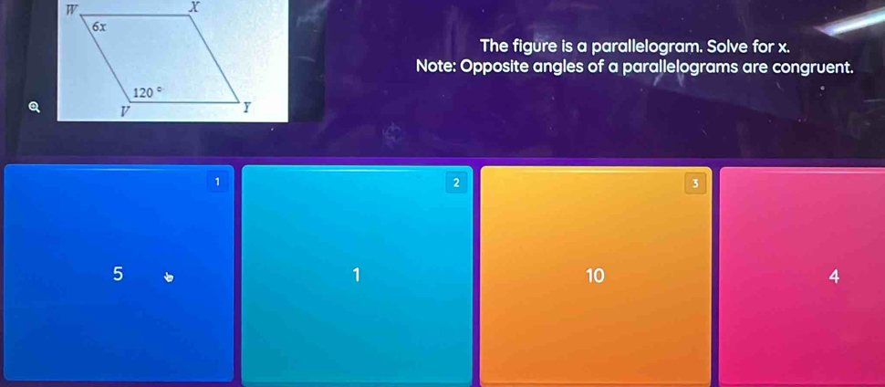 The figure is a parallelogram. Solve for x.
Note: Opposite angles of a parallelograms are congruent.
Q
1
2
3
5
1
10
4