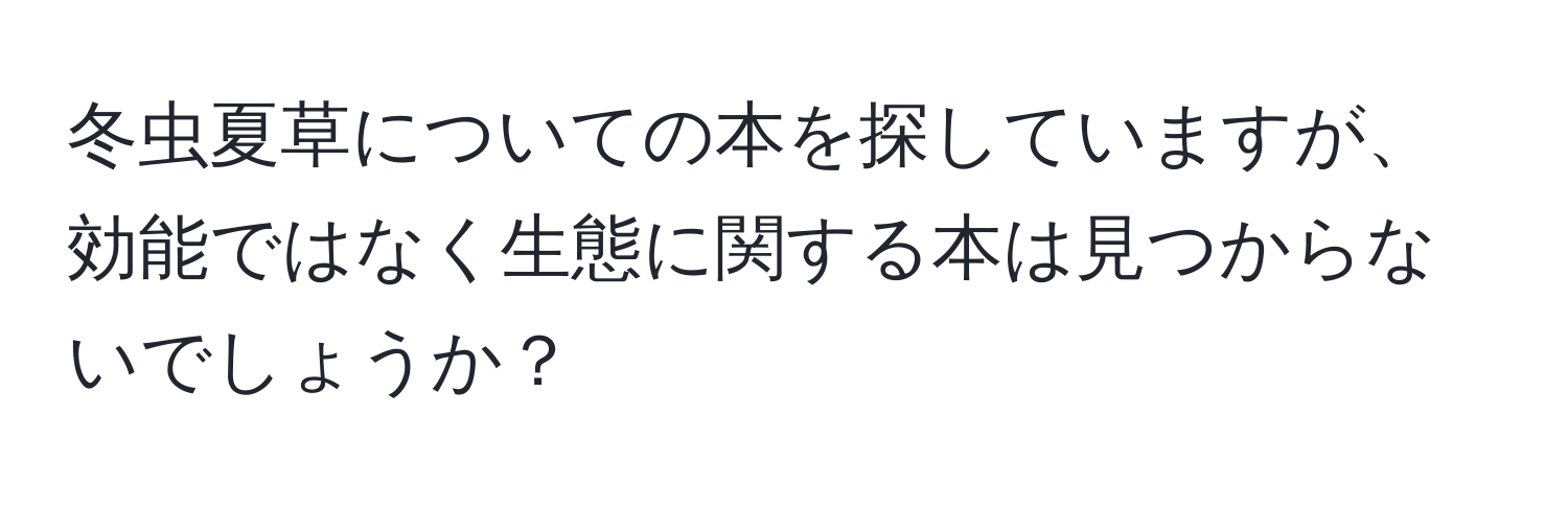 冬虫夏草についての本を探していますが、効能ではなく生態に関する本は見つからないでしょうか？