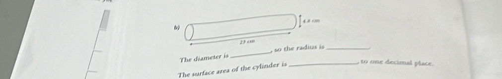 23c1 
The diameter is_ , so the radius is_ 
The surface area of the cylinder is_ 
to one decimal place.