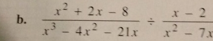  (x^2+2x-8)/x^3-4x^2-21x /  (x-2)/x^2-7x 