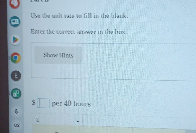 Use the unit rate to fill in the blank. 
Enter the correct answer in the box. 
Show Hints 
E
□ per 40 hours
l|
US