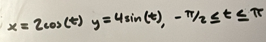 x=2cos (t)y=4sin (t), -π /2≤ t≤ π