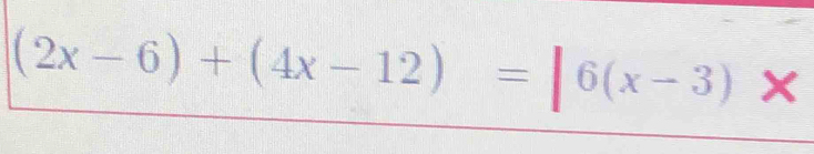 (2x-6)+(4x-12)=|6(x-3) ) X