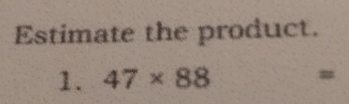 Estimate the product. 
1. 47* 88 =