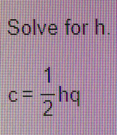 Solve for h.
c= 1/2 hq