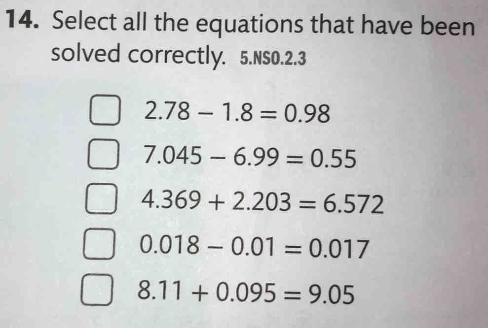 Select all the equations that have been
solved correctly. 5.NS0.2.3
2.78-1.8=0.98
7.045-6.99=0.55
4.369+2.203=6.572
0.018-0.01=0.017
8.11+0.095=9.05