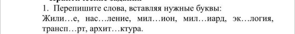 Перепишите слова, вставляя нужные буквы: 
Χили…е, нас…ление, милеион, милеиард, эк…логия, 
трансΠ…pт, архит…ктура.