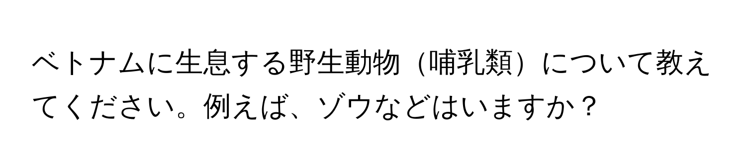 ベトナムに生息する野生動物哺乳類について教えてください。例えば、ゾウなどはいますか？