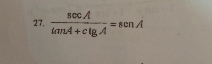  sec A/tan A+clg A =senA