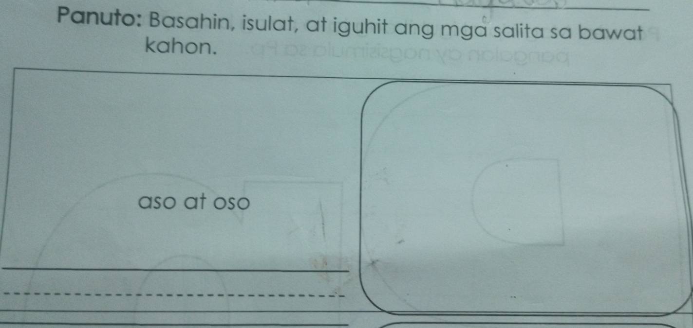 Panuto: Basahin, isulat, at iguhit ang mga salita sa bawat 
kahon. 
aso at oso 
__