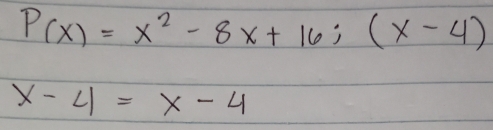 P(x)=x^2-8x+16;(x-4)
x-4=x-4