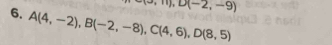 D, D(-2,-9)
6. A(4,-2), B(-2,-8), C(4,6), D(8,5)