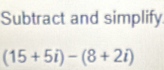 Subtract and simplify.
(15+5i)-(8+2i)