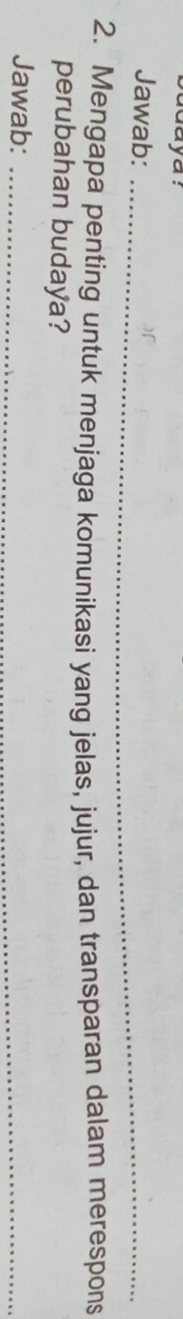 sudaya ? 
Jawab:_ 
2. Mengapa penting untuk menjaga komunikasi yang jelas, jujur, dan transparan dalam merespons 
perubahan budaya? 
Jawab:_