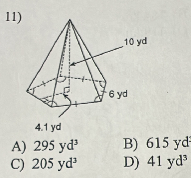 11
4. 1 yd
A) 295yd^3 B) 6 . L= 5 yd
C) 205yd^3 D) 41yd^3