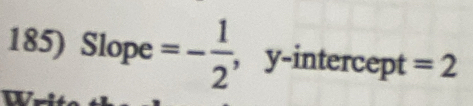 Slope =- 1/2  , y-intercept =2