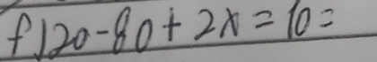 fl 20-80+2x=10=