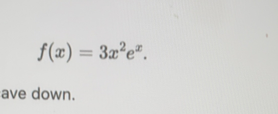 f(x)=3x^2e^x. 
ave down.