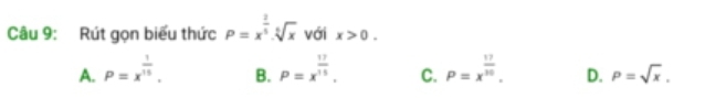 Rút gọn biểu thức P=x^(frac 2)5· sqrt[5](x) với x>0.
A. P=x^(frac 1)15. P=x^(frac 17)15. C. P=x^(frac 17)10. D. P=sqrt(x). 
B.