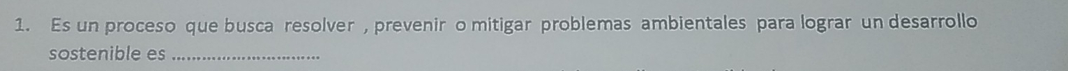 Es un proceso que busca resolver , prevenir o mitigar problemas ambientales para lograr un desarrollo 
sostenible es_