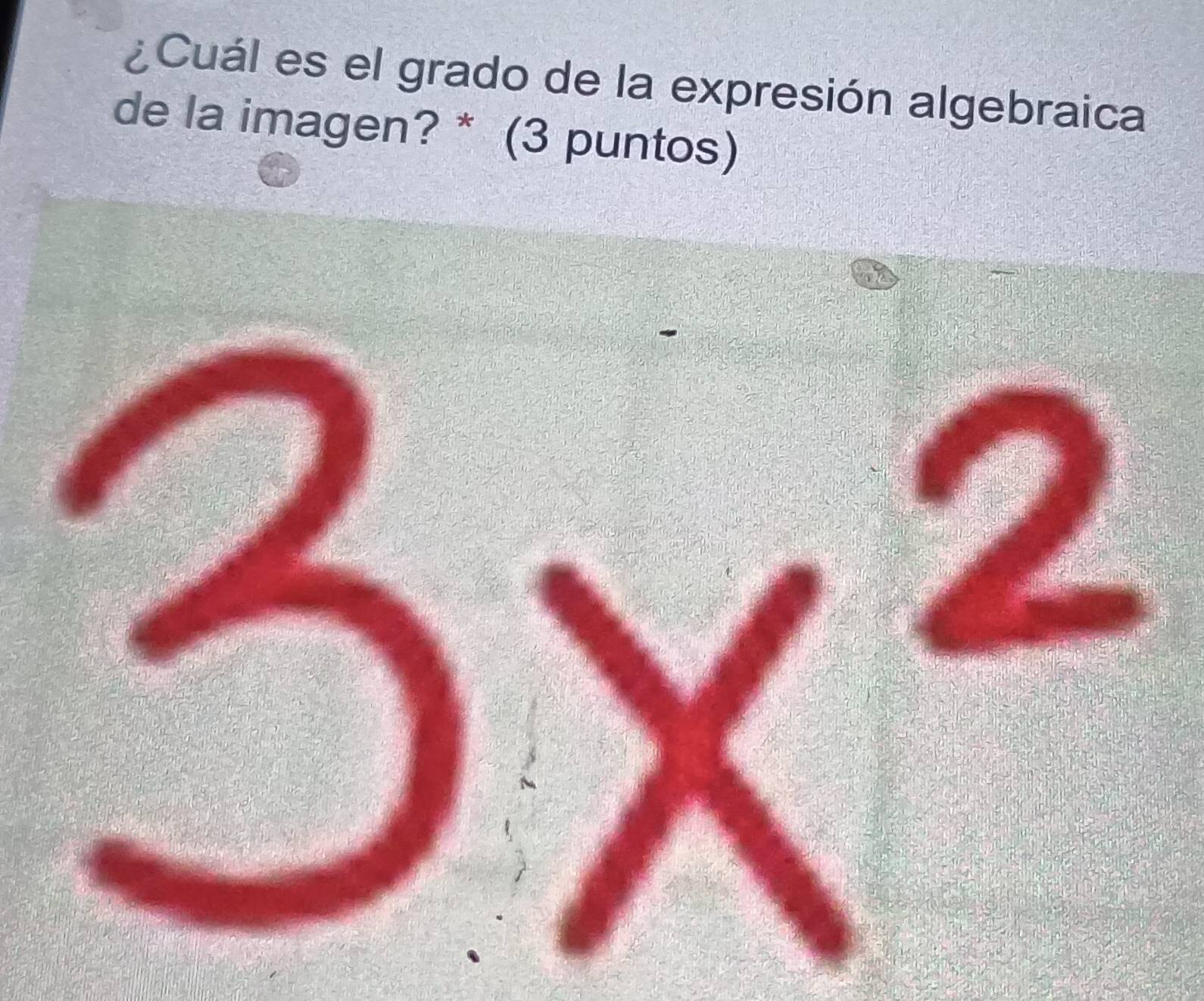 ¿Cuál es el grado de la expresión algebraica 
de la imagen? * (3 puntos)