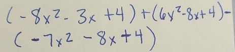 (-8x^2-3x+4)+(6y^2-8x+4)-
(-7x^2-8x+4)