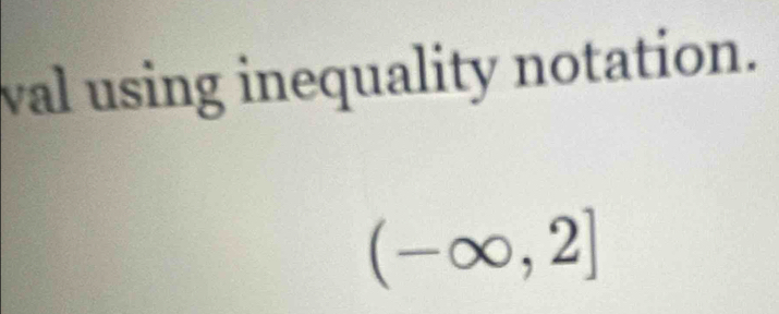 val using inequality notation.
(-∈fty ,2]