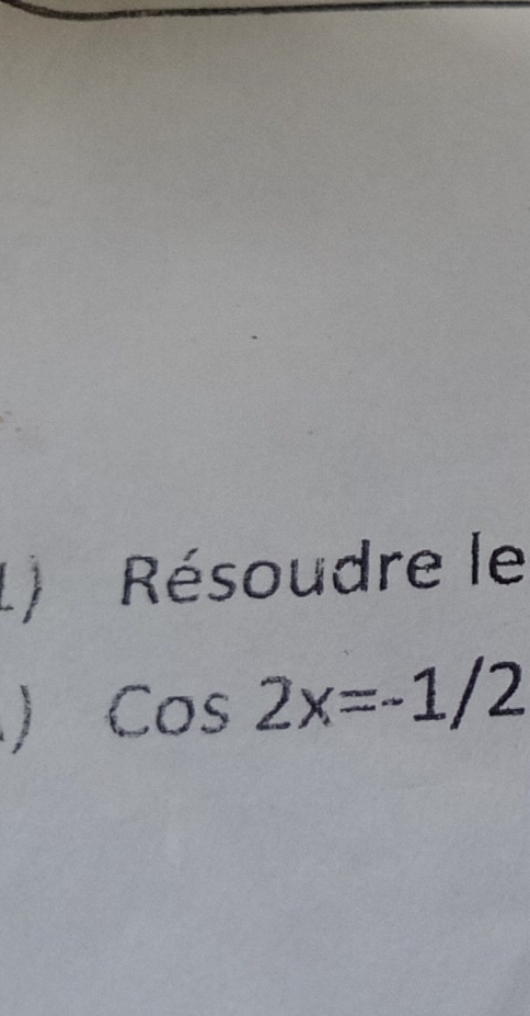 ) Résoudre le
Cos2x=-1/2