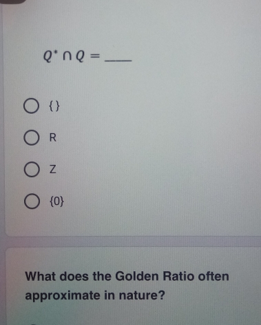 Q^*∩ Q=

R
Z
 0
What does the Golden Ratio often
approximate in nature?